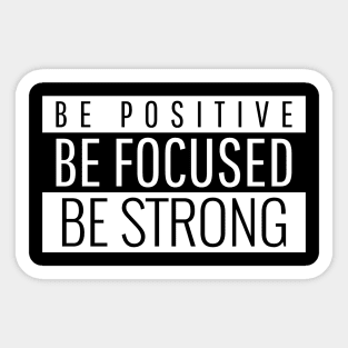 Be Positive Be Focused Be Strong Sticker